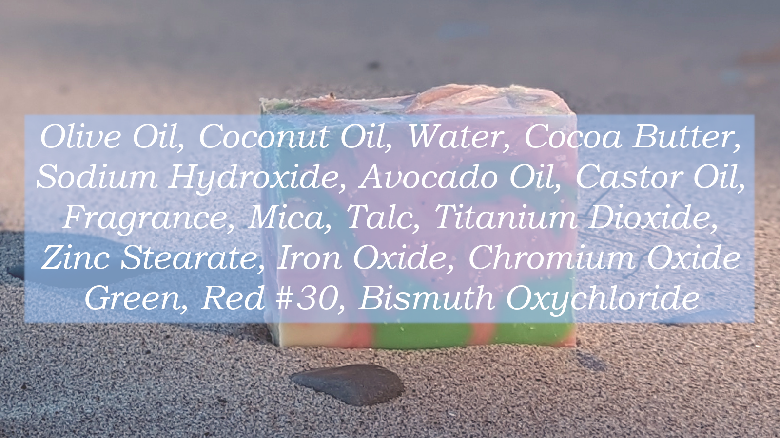 Ingredient list: Olive Oil, Coconut Oil, Water, Cocoa Butter, Sodium Hydroxide, Avocado Oil, Castor Oil, Fragrance, Mica, Talc, Titanium Dioxide, Zinc Stearate, Iron Oxide, Chromium Oxide Green, Red #30, Bismuth Oxychloride